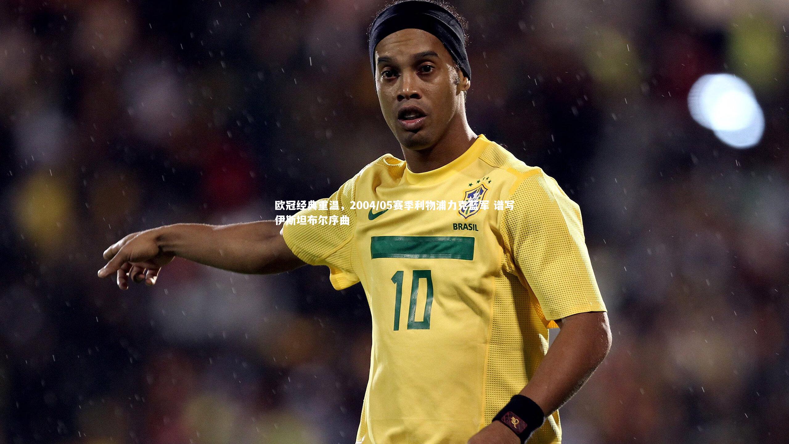 开云体育平台_欧冠经典重温，2004/05赛季利物浦力克蓝军 谱写伊斯坦布尔序曲