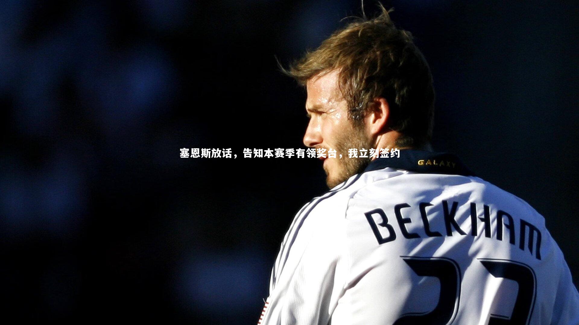 开云体育平台|塞恩斯放话，告知本赛季有领奖台，我立刻签约